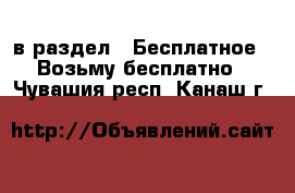  в раздел : Бесплатное » Возьму бесплатно . Чувашия респ.,Канаш г.